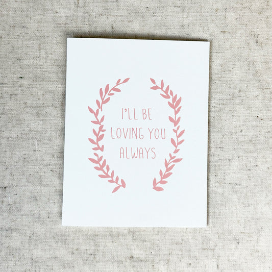 I'll Be Loving You Always Greeting Card